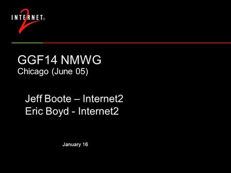 January 16 GGF14 NMWG Chicago (June 05) Jeff Boote – Internet2 Eric Boyd - Internet2.