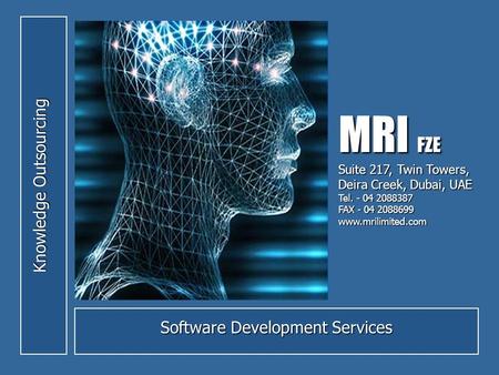 Knowledge Outsourcing Software Development Services MRI FZE Suite 217, Twin Towers, Deira Creek, Dubai, UAE Tel. - 04 2088387 FAX - 04 2088699 www.mrilimited.com.