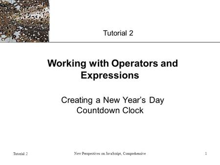 XP Tutorial 2 New Perspectives on JavaScript, Comprehensive1 Working with Operators and Expressions Creating a New Year’s Day Countdown Clock.