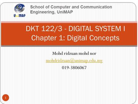 School of Computer and Communication Engineering, UniMAP Mohd ridzuan mohd nor 019-3806067 1 DKT 122/3 - DIGITAL SYSTEM I Chapter.