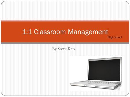 By Steve Katz 1:1 Classroom Management High School.