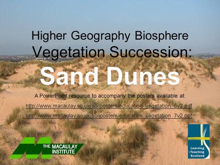 Higher Geography Biosphere Vegetation Succession: Sand Dunes A PowerPoint resource to accompany the posters available at: