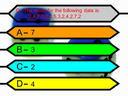 A B C D Q. The mode for the following data is: 3,4,7,3,2,4,5,3,2,4,2,7,2 7 3 2 4.