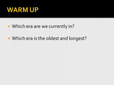  Which era are we currently in?  Which era is the oldest and longest?