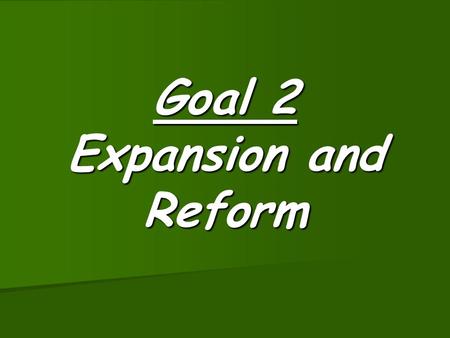 Goal 2 Expansion and Reform. Nationalism “ERA OF GOOD FEELINGS” began after the War of 1812. “ERA OF GOOD FEELINGS” began after the War of 1812. Only.