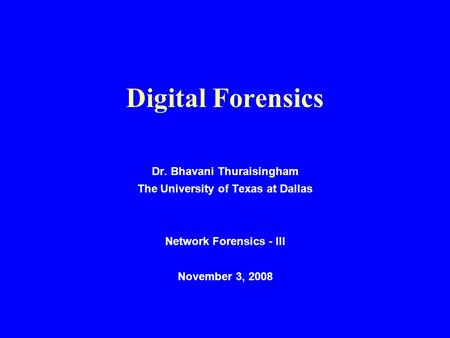 Digital Forensics Dr. Bhavani Thuraisingham The University of Texas at Dallas Network Forensics - III November 3, 2008.