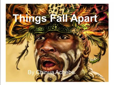 Things Fall Apart By Chinua Achebe. About the Author  Born November 15, 1930 in Ogidi, Nigeria  Family belonged to the Igbo tribe  He was the fifth.