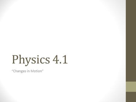 Physics 4.1 “Changes in Motion”. I. Force A. Intro… 1. What is force? 2. What happens to objects when force is applied? 3. What is the unit of force?