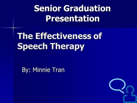 The Effectiveness of Speech Therapy By: Minnie Tran Senior Graduation Presentation.