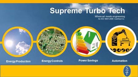 Energy Production Energy Controls Power Savings Supreme Turbo Tech Where art meets engineering An ISO 9001:2008 Certified Co. Automation.