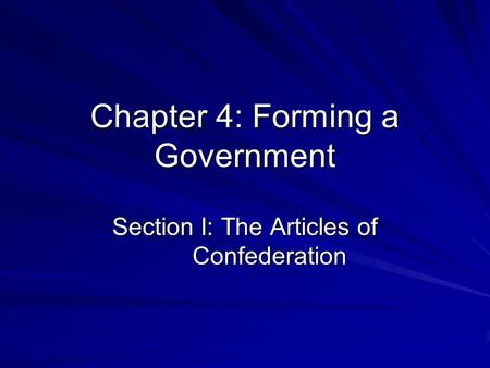 Chapter 4: Forming a Government Section I: The Articles of Confederation.