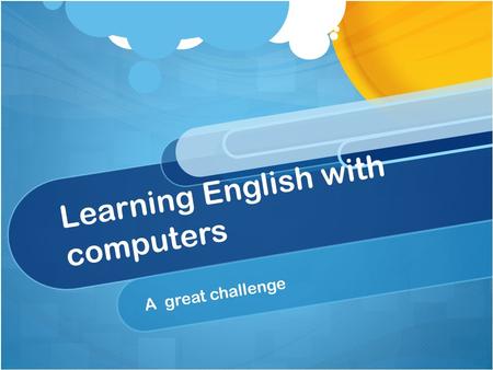 Learning English with computers A great challenge.