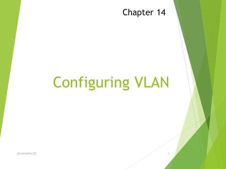 Configuring VLAN Chapter 14 powered by DJ 1. Chapter Objectives At the end of this Chapter you will be able to:  Understand basic concept of VLAN  Configure.