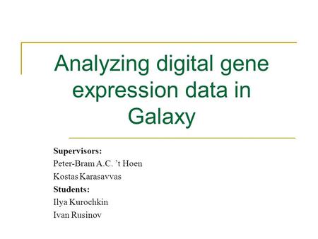 Analyzing digital gene expression data in Galaxy Supervisors: Peter-Bram A.C. ’t Hoen Kostas Karasavvas Students: Ilya Kurochkin Ivan Rusinov.