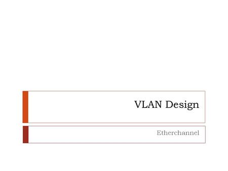 VLAN Design Etherchannel. Review: Private VLANS  Used by Service providers to deploy host services and network access where all devices reside in the.