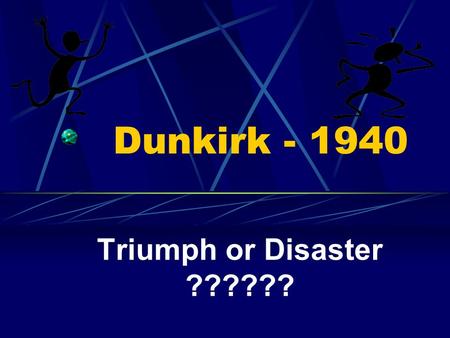 Dunkirk - 1940 Triumph or Disaster ??????. What is going on here? What two flags can you see? Why are they there???