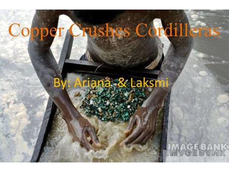 Copper Crushes Cordilleras By: Ariana & Laksmi. What is copper?.