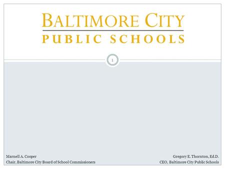 Marnell A. Cooper Chair, Baltimore City Board of School Commissioners Gregory E. Thornton, Ed.D. CEO, Baltimore City Public Schools 1.