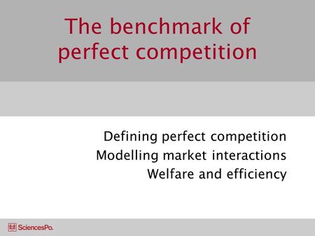 The benchmark of perfect competition Defining perfect competition Modelling market interactions Welfare and efficiency.