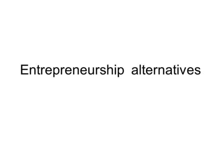 Entrepreneurship alternatives. Control one advantage of starting your own business is that you are more in control of your work and career. You are the.