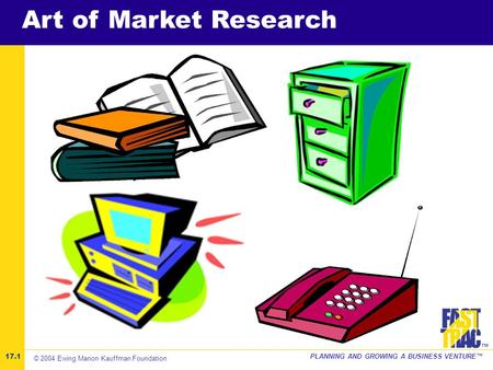 ©2001 Kauffman Center for Entrepreneurial LeadershipPLANNING AND GROWING A BUSINESS VENTURE™ ™ Art of Market Research 17.1 © 2004 Ewing Marion Kauffman.