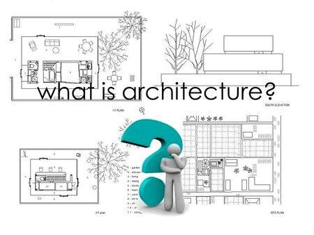 What is architecture?. Lecorbusier ““Architecture is the learned game, correct and magnificent, of forms assembled in the light.” Louis Kahn - “Architecture.