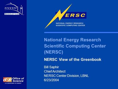 National Energy Research Scientific Computing Center (NERSC) NERSC View of the Greenbook Bill Saphir Chief Architect NERSC Center Division, LBNL 6/23/2004.