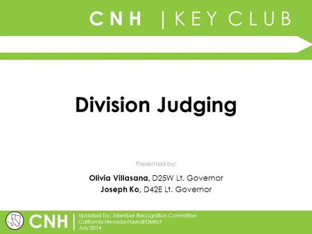 C N H | K E Y C L U B Presented by: | Updated by: Member Recognition Committee California-Nevada-Hawaii District July 2014 CNH Division Judging Olivia.