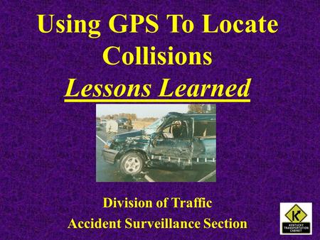 Using GPS To Locate Collisions Lessons Learned Division of Traffic Accident Surveillance Section.