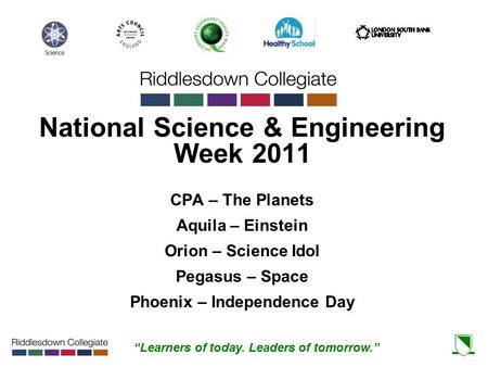 “Learners of today. Leaders of tomorrow.” National Science & Engineering Week 2011 CPA – The Planets Aquila – Einstein Orion – Science Idol Pegasus – Space.