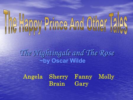 The Nightingale and The Rose ~by Oscar Wilde Angela Sherry Fanny Molly Brain Gary.