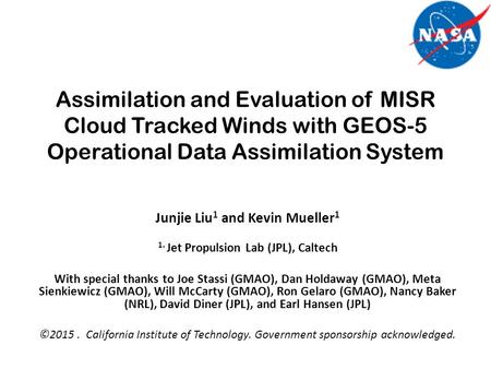 Assimilation and Evaluation of MISR Cloud Tracked Winds with GEOS-5 Operational Data Assimilation System Junjie Liu 1 and Kevin Mueller 1 1. Jet Propulsion.