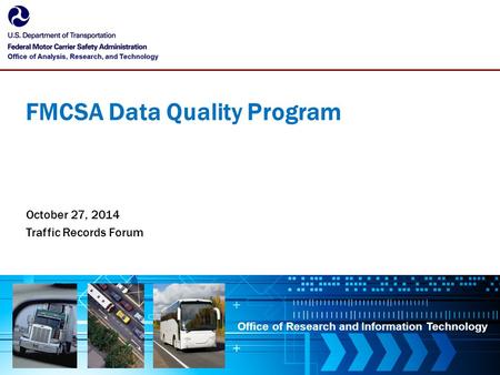 Office of Research and Information Technology FMCSA Data Quality Program October 27, 2014 Traffic Records Forum.