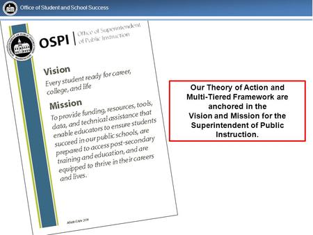 Our Theory of Action and Multi-Tiered Framework are anchored in the Vision and Mission for the Superintendent of Public Instruction. Office of Student.