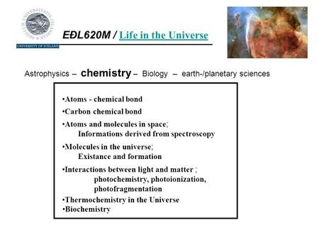 EÐL620M / Life in the Universe Life in the Universe Astrophysics – chemistry – Biology – earth-/planetary sciences Atoms - chemical bond Carbon chemical.