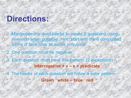 Directions: 1.Manipulate the word blocks to create 6 questions using inversion when possible. Hint: start with the 6 conjugated forms of faire. Use all.