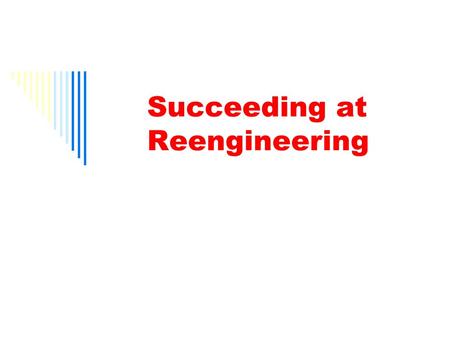 Succeeding at Reengineering. 2 Despite the success stories many companies that begin reengineering don't succeed at it. As many as 50 percent to 70 percent.