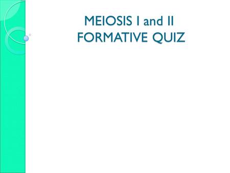 MEIOSIS I and II FORMATIVE QUIZ. Starting Question Before meiosis what must this cell do? Draw it.