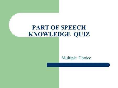 PART OF SPEECH KNOWLEDGE QUIZ Multiple Choice 1. Which of the following would not a noun? A. sun B. car C. run D. band.