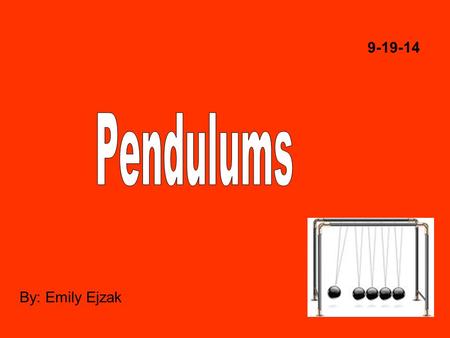 9-19-14 By: Emily Ejzak. What is a pendulm and how does it work ? A pendulm is a fixed mass that moves to and fro. It works by moving back and fourth.