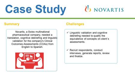 Case Study SummaryChallenges Novartis, a Swiss multinational pharmaceutical company, needed a translation, cognitive debriefing and linguistic validation.