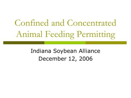 Confined and Concentrated Animal Feeding Permitting Indiana Soybean Alliance December 12, 2006.