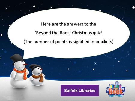 Here are the answers to the ‘Beyond the Book’ Christmas quiz! (The number of points is signified in brackets)