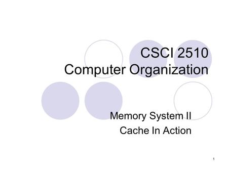 1 CSCI 2510 Computer Organization Memory System II Cache In Action.