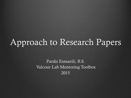 Approach to Research Papers Pardis Esmaeili, B.S. Valcour Lab Mentoring Toolbox Valcour Lab Mentoring Toolbox2015.