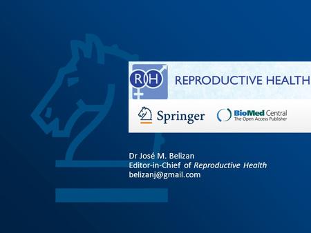 Dr José M. Belizan Editor-in-Chief of Reproductive Health