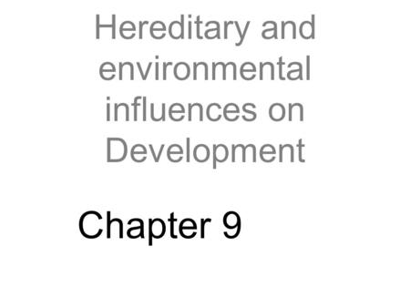 Hereditary and environmental influences on Development Chapter 9.