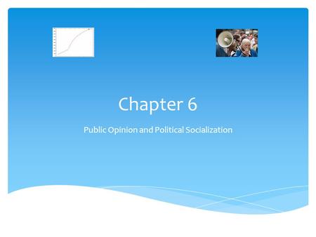 Chapter 6 Public Opinion and Political Socialization.