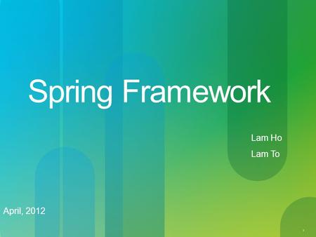 1 Spring Framework April, 2012 Lam Ho Lam To. © 2010 Cisco and/or its affiliates. All rights reserved. Cisco Confidential 2 1.Spring Overview 2.Framework.