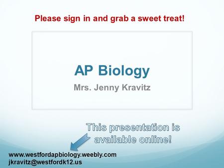 AP Biology Mrs. Jenny Kravitz  Please sign in and grab a sweet treat!